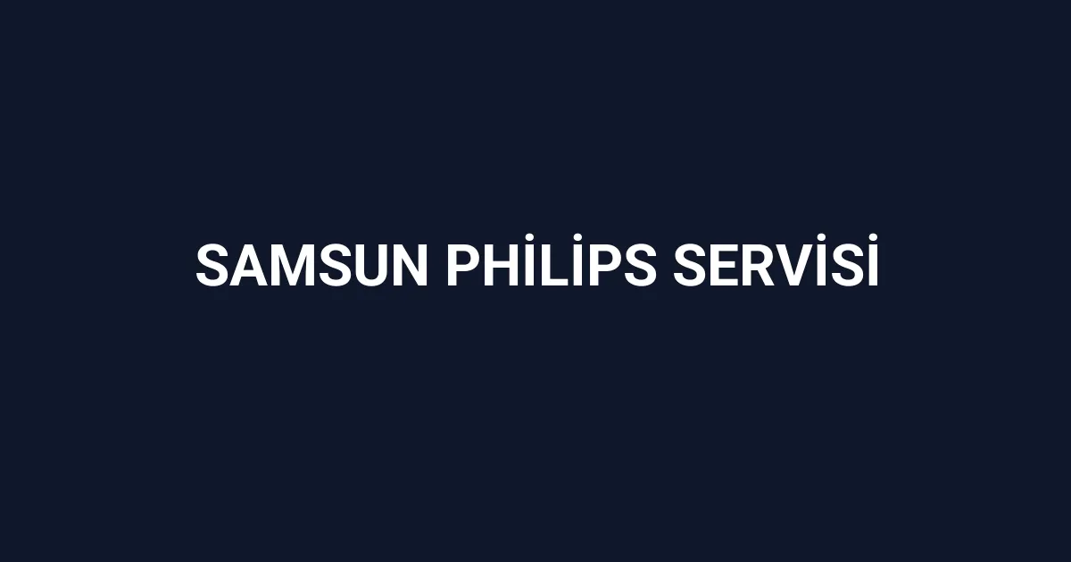 Samsun Philips Servisi